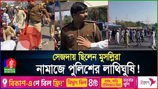 ভারতে নামাজের মধ্যে মুসল্লিদের ওপর পুলিশের হামলা  Namaz Incident India  BanglaVision [upl. by Eiduam]