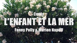 Fanny Polly amp Marion Napoli  Cover LENFANT ET LA MER Scylla amp Sofiane Pamart [upl. by Lepley]