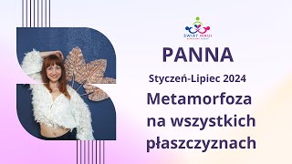 PANNA STYCZEN CZERWIEC 2024  METAMORFOZE NA WSZYSTKICH PŁASZCZYZNACH panna2024 horoskop2024 [upl. by Kalikow387]