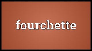 Fourchette Meaning [upl. by Naus875]