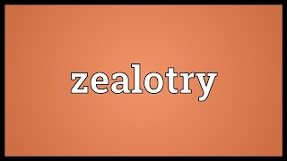 Zealotry Meaning [upl. by Barra441]