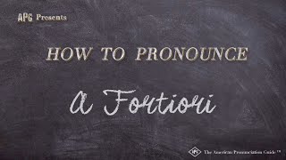 How to Pronounce A Fortiori Real Life Examples [upl. by Anitnahs]