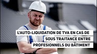 Lautoliquidation de TVA en cas de soustraitance entre professionnels du bâtiment [upl. by Gewirtz444]