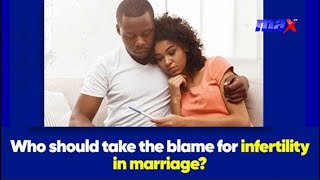 MaxAgenda  Who should take the blame for infertility in marriage [upl. by Mohammad967]