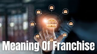 Meaning Of Franchise  Definition of Franchise and What Is Franchise [upl. by Aihsile]