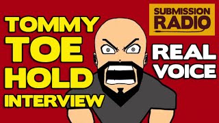 Tommy Toe Hold REAL VOICE Hilarious Interview on Submission Radio [upl. by Vanna]