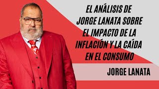 El análisis de Jorge Lanata sobre el impacto de la inflación y la caída en el consumo [upl. by Ioves]