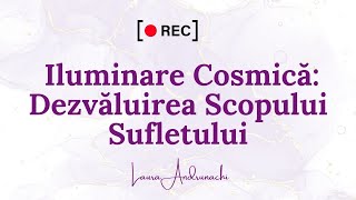 Iluminare Cosmică Dezvăluirea Scopului Sufletului [upl. by Dorn]