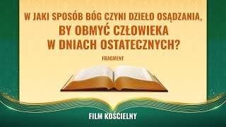 W jaki sposób Bóg czyni dzieło osądzania by obmyć człowieka w dniach ostatecznych Fragment [upl. by Nired]