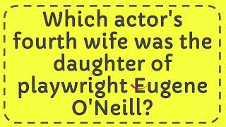 Which actors fourth wife was the daughter of playwright Eugene ONeill [upl. by Itsa]