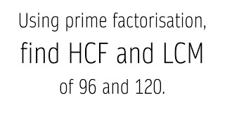 Using prime factorisation find HCF and LCM of 96 and 120 [upl. by Yvan]