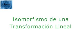 Isomorfismo de una transformación lineal [upl. by Lyj]