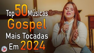 Louvores de Adoração 2024  As Melhores Músicas Gospel Mais Tocadas  Top Gospel Hinos Evangélicos [upl. by Asirrom]