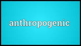 Anthropogenic Meaning [upl. by Myrtice225]