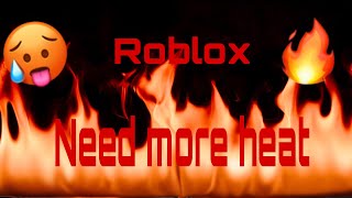 Need more heat Roblox [upl. by Halak]