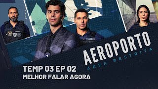 AEROPORTO ÁREA RESTRITA • TEMP 03 EP 02 • MELHOR FALAR AGORA [upl. by Bow]