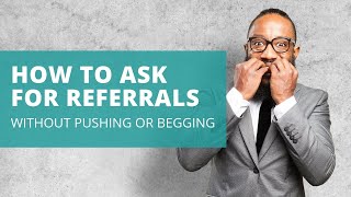 How to Ask for Referrals without pushing or begging [upl. by Xonel51]