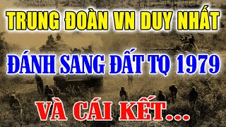 TRUNG ĐOÀN VIỆT NAM DUY NHẤT PHẢN CÔNG SANG ĐẤT TRUNG QUỐC NĂM 1979 VÀ CÁI KẾT Cơm Nóng TV [upl. by Arhna]