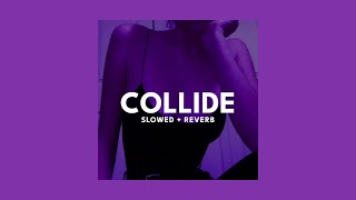 Collide  Slowed  Reverb [upl. by Oirazan]