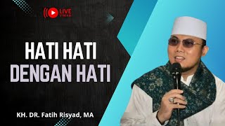 🔴 LIVE KH DR Fatih Risyad MA  HATI HATI DENGAN HATI Part2 [upl. by Ahsika]