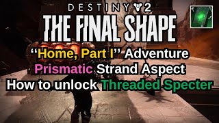 Destiny 2 The Final Shape Home Part 1 How to unlock Threaded Specter Prismatic Strand Aspect [upl. by Capwell]