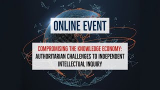 Compromising the Knowledge Economy Authoritarian Challenges to Independent Intellectual Inquiry [upl. by Alyek973]