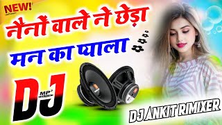 Naino Bale Ne Cheda Man 💞Ka Pyala djumesh dj Ankit saini 💞djsonghardmix [upl. by Mossman]