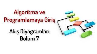 Algoritma ve Programlamaya Giriş  Akış Şemaları 7 [upl. by Zoha]