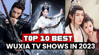 Top 10 Best Chinese Wuxia Dramas You Should Watch In 2023  Best Wuxia Dramas of 2023 [upl. by Constant]