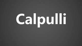 How To Pronounce Calpulli [upl. by Sibyl]