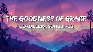 THE GOODNESS OF GRACE by CORDILLERA SONGBIRDS  lyrics [upl. by Ymrots]