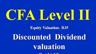 CFA Level II Equity Valuation R35 Discounted Dividend valuation Part I of 3 [upl. by Erie457]