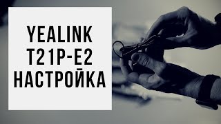 Настройка IP  телефона Yealink SIP T21E2 [upl. by Cia]