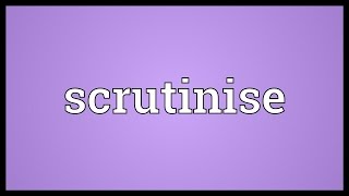 Scrutinise Meaning [upl. by Ruelle]