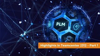 Highlights Teamcenter 2312  Part 1 [upl. by Benia976]