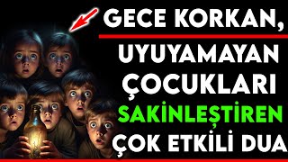 GECE KORKAN UYUYAMAYAN ÇOCUKLARI SAKİNLEŞTİREN ÇOK ETKİLİ DUA [upl. by Farkas]