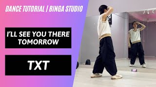 HƯỚNG DẪN NHẢYDANCE TUTORIAL I’LL SEE YOU THERE TOMORROW  TXT by BinGa STUDIO  MIRRORED [upl. by Aspasia]