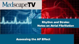 Rhythm and Stroke Notes on Atrial Fibrillation  Assessing the AF Effect  MedscapeTV [upl. by Hennessey747]