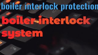 Boiler interlock protection  boiler interlock system [upl. by Niak873]