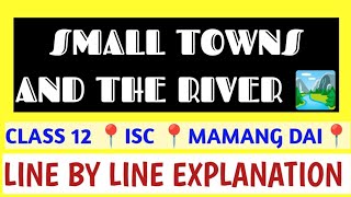 ISC CLASS 12 📍 SMALL TOWNS AND THE RIVER 📍MAMANG DAI 📍 LINE BY LINE EXPLANATION 📍THEME 📍 ANALYSIS [upl. by Baelbeer]