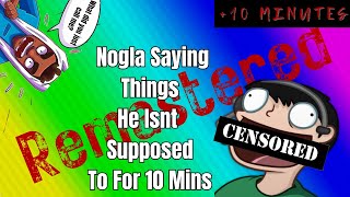 Nogla Saying Things He Shouldnt For 10 Minutes REMASTERED [upl. by Bertasi6]