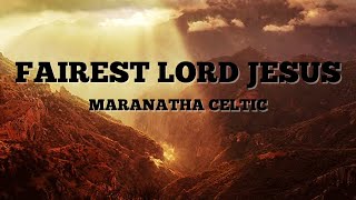 Maranatha Celtic  Fairest Lord Jesus Lyrics [upl. by Noval]