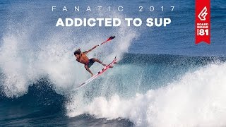 Fanatic  Addicted to SUP 2017 [upl. by Aaronson945]