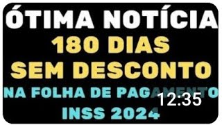 ÓTIMA NOTÍCIA 180 DIAS SEM DESCONTO NA FOLHA DE PAGAMENTO INSS 2024 [upl. by Nairod497]