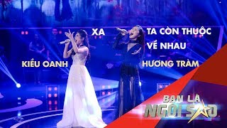 Mashup quotXA  TA CÒN THUỘC VỀ NHAUquot Live HƯƠNG TRÀM Ft KIỀU OANH  Be A Star  Bạn Là Ngôi Sao [upl. by Chon434]