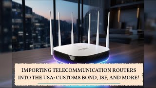 Importing Telecommunication Routers into the USA Customs Bond ISF and More [upl. by Raviv]