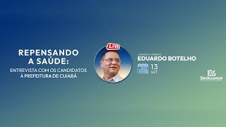 REPENSANDO A SAÚDE ENTREVISTA COM OS CANDIDATOS À PREFEITURA DE CUIABÁ  EDUARDO BOTELHO [upl. by Enohs50]