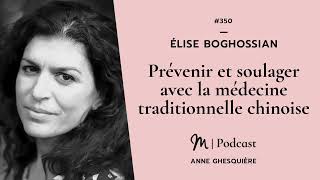 350 Élise Boghossian  Prévenir et soulager avec la médecine traditionnelle chinoise [upl. by Denbrook]