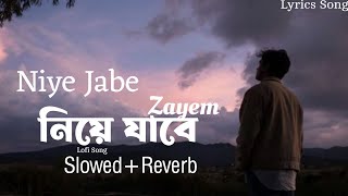 ZAYEM  Niye Jabe  নিয়ে যাবে  Lyrics Song  SlowedReverb  Bangla New Song 2024 [upl. by Kalmick]