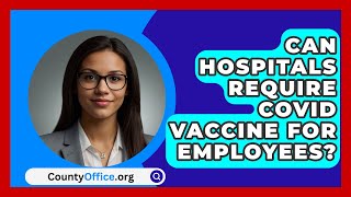 Can Hospitals Require COVID Vaccine For Employees  CountyOfficeorg [upl. by Ahsinnod928]